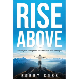 Rise Above: Ten Ways to Strengthen Your Mindset As A Teenager - Paperback