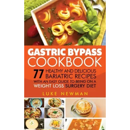 Gastric Bypass Cookbook: 77 Healthy and Delicious Bariatric Recipes with an Easy Guide to Being on a Weight Loss Surgery Diet