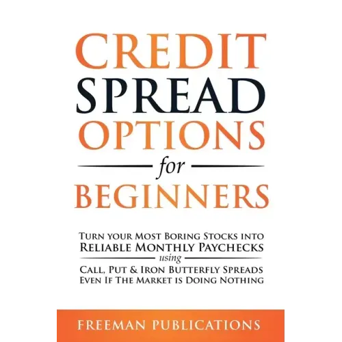 Credit Spread Options for Beginners: Turn Your Most Boring Stocks into Reliable Monthly Paychecks using Call, Put & Iron Butterfly Spreads - Even If T - Paperback