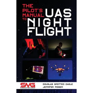 The Pilot's Manual to UAS Night Flight: Learn how to fly your UAV / sUAS at night - LEGALLY, SAFELY and EFFECTIVELY! - Paperback