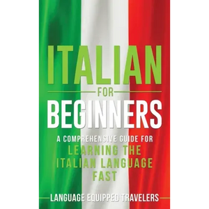 Italian for Beginners: A Comprehensive Guide for Learning the Italian Language Fast - Hardcover