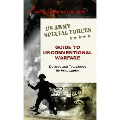 U.S. Army Special Forces Guide to Unconventional Warfare: Devices and Techniques for Incendiaries - Hardcover