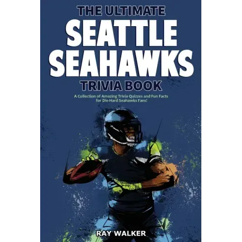 The Ultimate Seattle Seahawks Trivia Book: A Collection of Amazing Trivia Quizzes and Fun Facts for Die-Hard Seahawks Fans! - Paperback