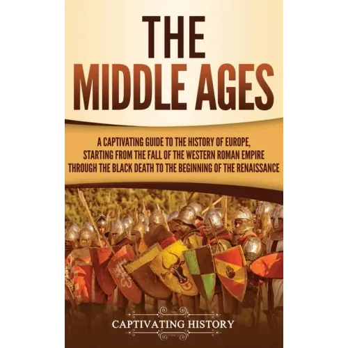 The Middle Ages: A Captivating Guide to the History of Europe, Starting from the Fall of the Western Roman Empire Through the Black Dea