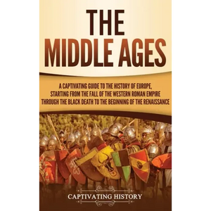 The Middle Ages: A Captivating Guide to the History of Europe, Starting from the Fall of the Western Roman Empire Through the Black Dea - Hardcover