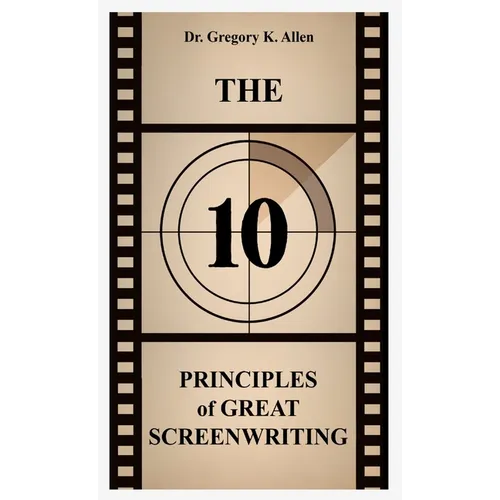 The 10 Principles of Great Screenwriting: How to Make An Average Script Extraordinary - Paperback
