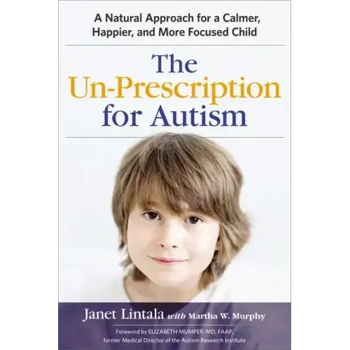 The Un-Prescription for Autism: A Natural Approach for a Calmer, Happier, and More Focused Child - Paperback