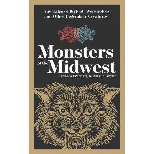 Monsters of the Midwest: True Tales of Bigfoot, Werewolves, and Other Legendary Creatures - Paperback