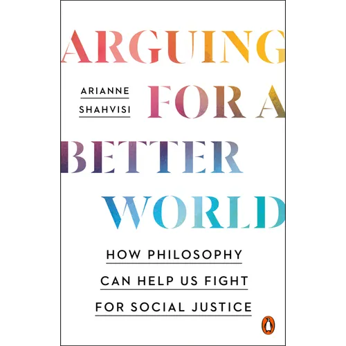 Arguing for a Better World: How Philosophy Can Help Us Fight for Social Justice - Paperback