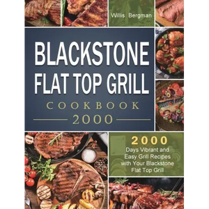Blackstone Flat Top Grill Cookbook 2000: 2000 Days Vibrant and Easy Grill Recipes with Your Blackstone Flat Top Grill - Hardcover