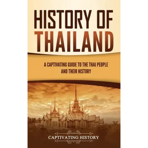 History of Thailand: A Captivating Guide to the Thai People and Their History - Hardcover
