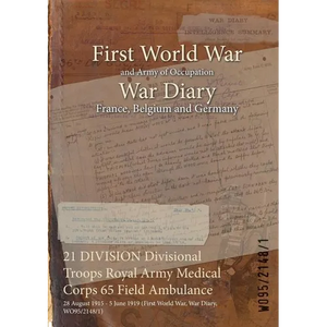 21 DIVISION Divisional Troops Royal Army Medical Corps 65 Field Ambulance: 28 August 1915 - 5 June 1919 (First World War, War Diary, WO95/2148/1) - Paperback