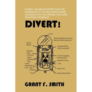 Divert!: Numec, Zalman Shapiro and the Diversion of Us Weapons Grade Uranium Into the Israeli Nuclear Weapons Program - Paperback