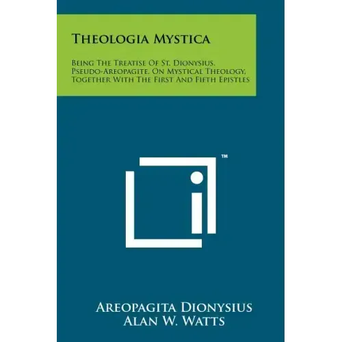 Theologia Mystica: Being The Treatise Of St. Dionysius, Pseudo-Areopagite, On Mystical Theology, Together With The First And Fifth Epistl - Paperback