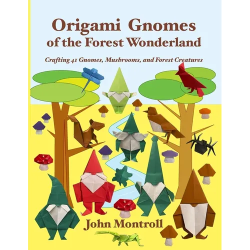 Origami Gnomes of the Forest Wonderland: Crafting 41 Gnomes, Mushrooms, and Forest Creatures - Paperback