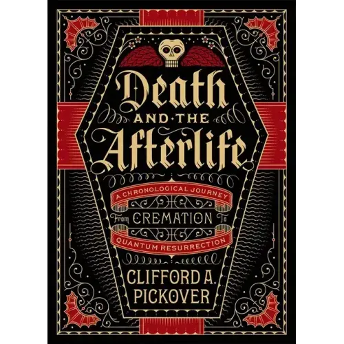 Death and the Afterlife: A Chronological Journey, from Cremation to Quantum Resurrection - Hardcover