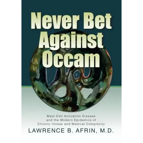 Never Bet Against Occam: Mast Cell Activation Disease and the Modern Epidemics of Chronic Illness and Medical Complexity - Paperback