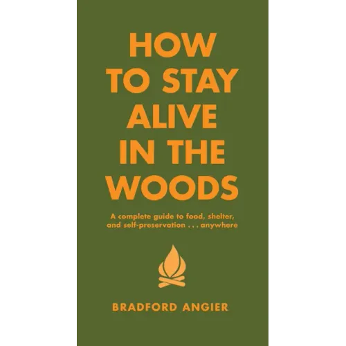 How to Stay Alive in the Woods: A Complete Guide to Food, Shelter and Self-Preservation Anywhere - Hardcover
