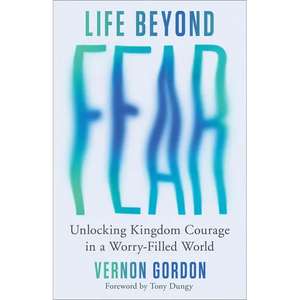 Life Beyond Fear: Unlocking Kingdom Courage in a Worry-Filled World - Paperback