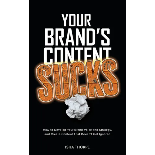 Your Brand's Content Sucks: How to Develop Your Brand Voice and Strategy, and Create Content That Doesn't Get Ignored - Paperback