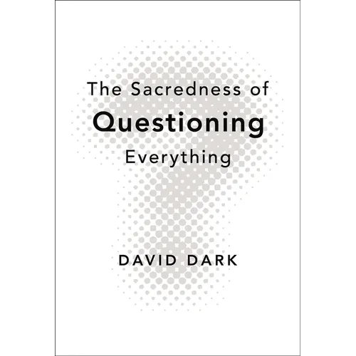 The Sacredness of Questioning Everything: Is Your God Big Enough to Be Questioned? - Paperback