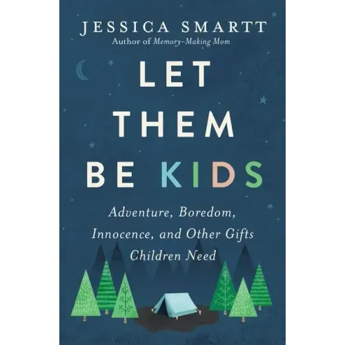 Let Them Be Kids: Adventure, Boredom, Innocence, and Other Gifts Children Need - Paperback