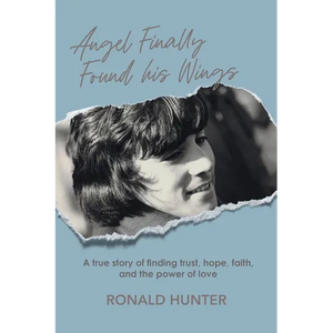 Angel Finally Found his Wings: A True Story of Finding Trust, Hope, Faith, and the Power of Love - Paperback