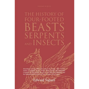 The History of Four-Footed Beasts, Serpents and Insects Vol. III of III: Describing at Large Their True and Lively Figure, Their Several Names, Condit - Paperback