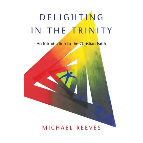 Delighting in the Trinity: An Introduction to the Christian Faith - Paperback