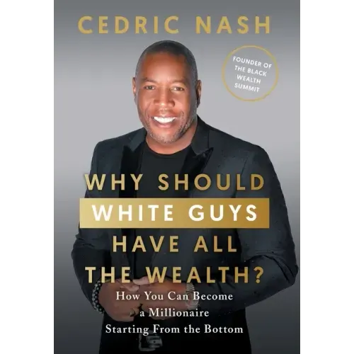 Why Should White Guys Have All the Wealth?: How You Can Become a Millionaire Starting From the Bottom - Hardcover