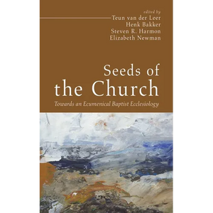 Seeds of the Church: Towards an Ecumenical Baptist Ecclesiology - Paperback