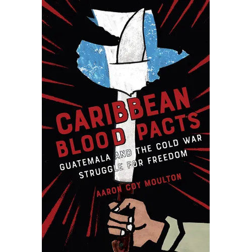 Caribbean Blood Pacts: Guatemala and the Cold War Struggle for Freedom - Paperback