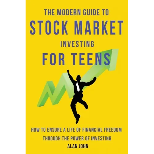 The Modern Guide to Stock Market Investing for Teens: How to Ensure a Life of Financial Freedom Through the Power of Investing. - Paperback