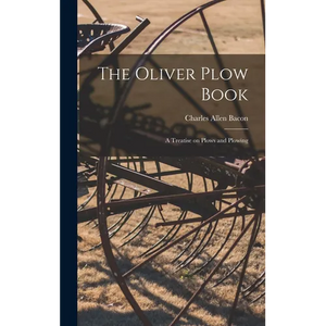 The Oliver Plow Book: A Treatise on Plows and Plowing - Hardcover