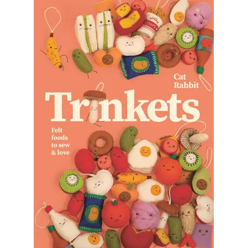 Trinkets: Felt Foods to Sew and Love - Hardcover
