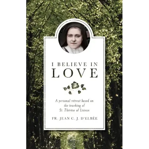 I Believe in Love: A Personal Retreat Based on the Teaching of St. Therese of Lisieux - Paperback