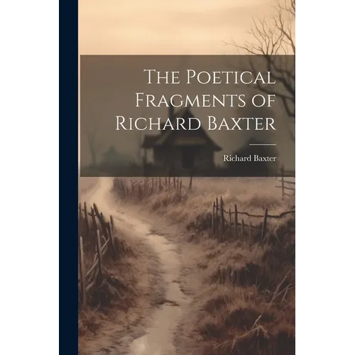 The Poetical Fragments of Richard Baxter - Paperback