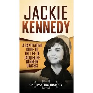 Jackie Kennedy: A Captivating Guide to the Life of Jacqueline Kennedy Onassis - Hardcover