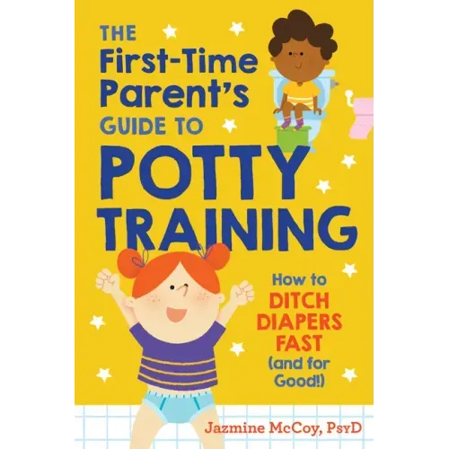 The First-Time Parent's Guide to Potty Training: How to Ditch Diapers Fast (and for Good!) - Paperback