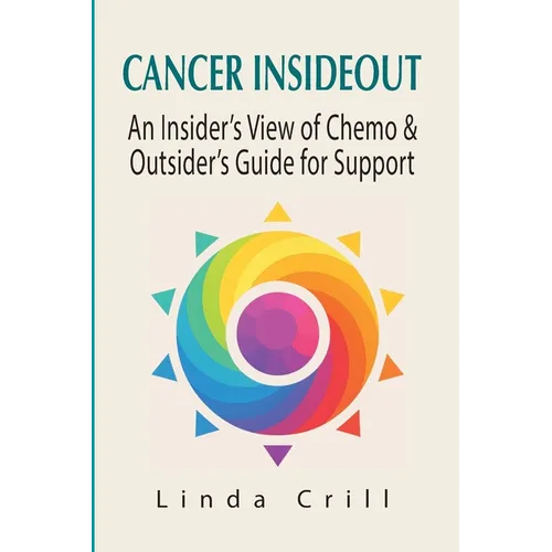 Cancer InsideOut: An Insider's View of Chemo & Outsider's Guide for Support - Paperback