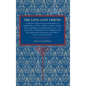 The Long Lost Friend: A Collection of Mysterious and Invaluable Arts and Remedies, for Man as Well as Animals: Of Their Virtue and Efficacy in Healing - Paperback