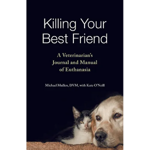 Killing Your Best Friend: A Veterinarian's Journal and Manual of Euthanasia - Paperback