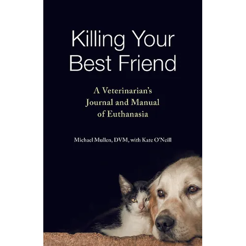 Killing Your Best Friend: A Veterinarian's Journal and Manual of Euthanasia - Paperback