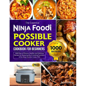 The Essential Ninja Foodi Possible Cooker Cookbook for Beginners: 1000 Days of Diverse, Healthy, and Delicious Recipes for Mastering the 8 Cooking Fun - Paperback