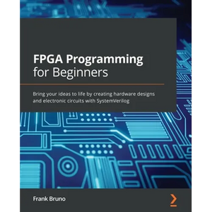FPGA Programming for Beginners: Bring your ideas to life by creating hardware designs and electronic circuits with SystemVerilog - Paperback