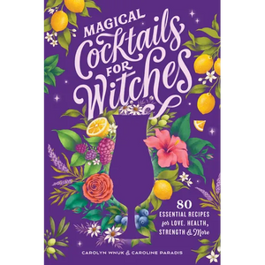 Magical Cocktails for Witches: 80 Essential Recipes for Love, Health, Strength, and More - Paperback