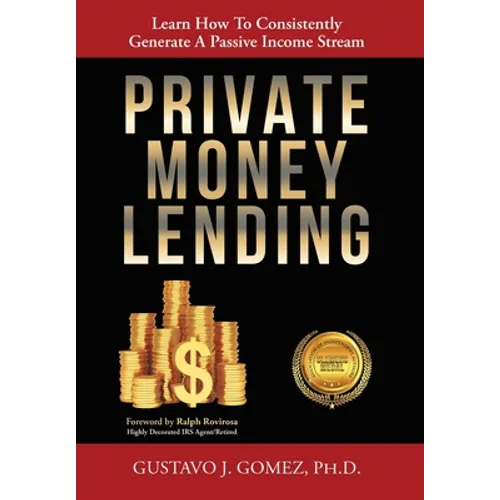 Private Money Lending: Learn How To Consistently Generate A Passive Income Stream - Hardcover