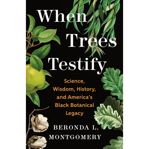 When Trees Testify: Science, Wisdom, History, and America's Black Botanical Legacy - Hardcover