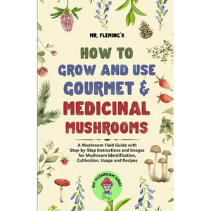 How to Grow and Use Gourmet & Medicinal Mushrooms: A Mushroom Field Guide with Step-by-Step Instructions and Images for Mushroom Identification, Culti - Paperback