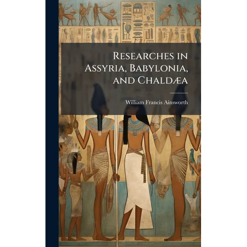 Researches in Assyria, Babylonia, and ChaldÃ]a - Hardcover